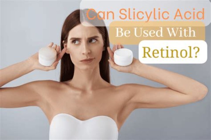 Can salicylic acid be used with retinol?