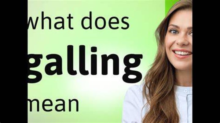 What does galling mean?